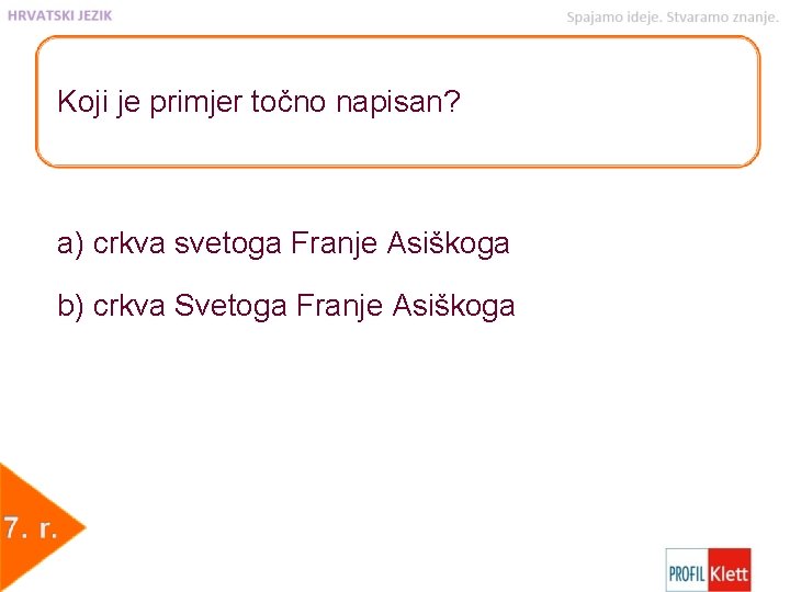 Koji je primjer točno napisan? a) crkva svetoga Franje Asiškoga b) crkva Svetoga Franje