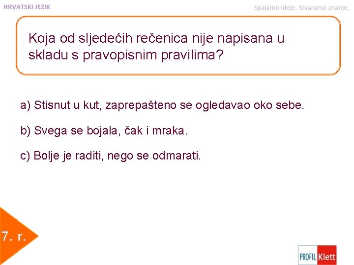 Koja od sljedećih rečenica nije napisana u skladu s pravopisnim pravilima? a) Stisnut u