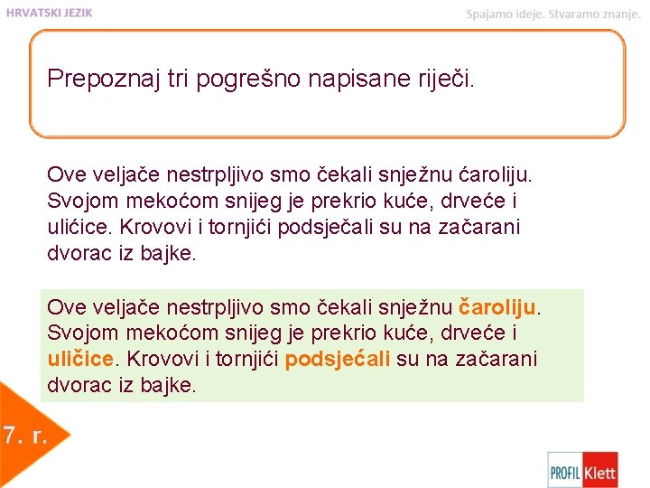 Prepoznaj tri pogrešno napisane riječi. Ove veljače nestrpljivo smo čekali snježnu ćaroliju. Svojom mekoćom