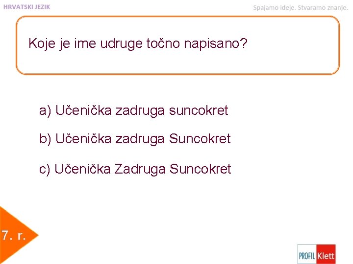 Koje je ime udruge točno napisano? a) Učenička zadruga suncokret b) Učenička zadruga Suncokret