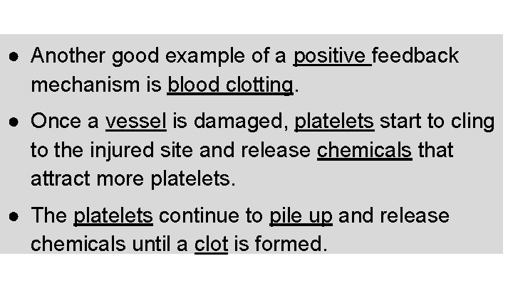 ● Another good example of a positive feedback mechanism is blood clotting. ● Once