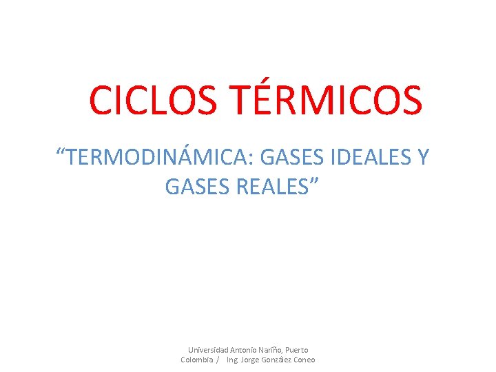 CICLOS TÉRMICOS “TERMODINÁMICA: GASES IDEALES Y GASES REALES” Universidad Antonio Nariño, Puerto Colombia /