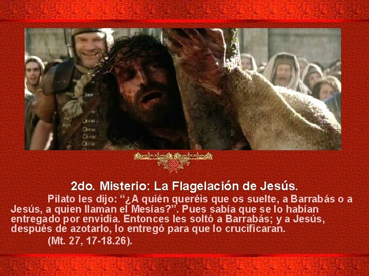 2 do. Misterio: La Flagelación de Jesús. Pilato les dijo: “¿A quién queréis que