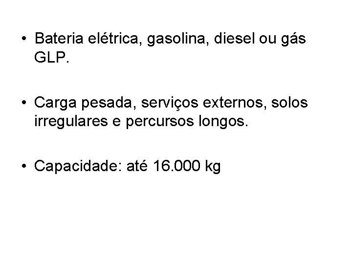  • Bateria elétrica, gasolina, diesel ou gás GLP. • Carga pesada, serviços externos,