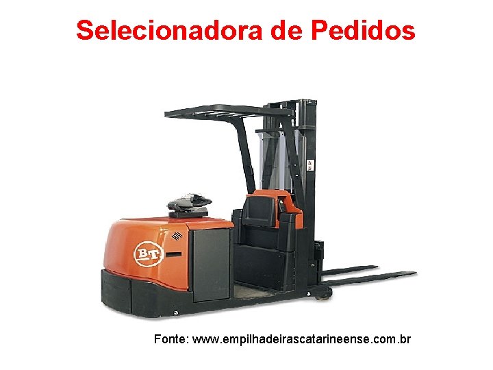 Selecionadora de Pedidos Fonte: www. empilhadeirascatarineense. com. br 