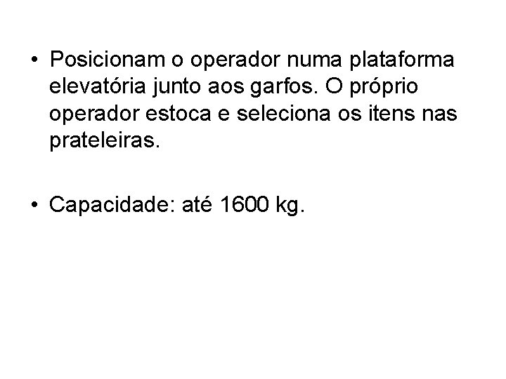  • Posicionam o operador numa plataforma elevatória junto aos garfos. O próprio operador