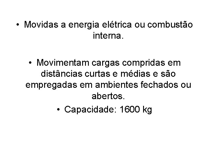  • Movidas a energia elétrica ou combustão interna. • Movimentam cargas compridas em