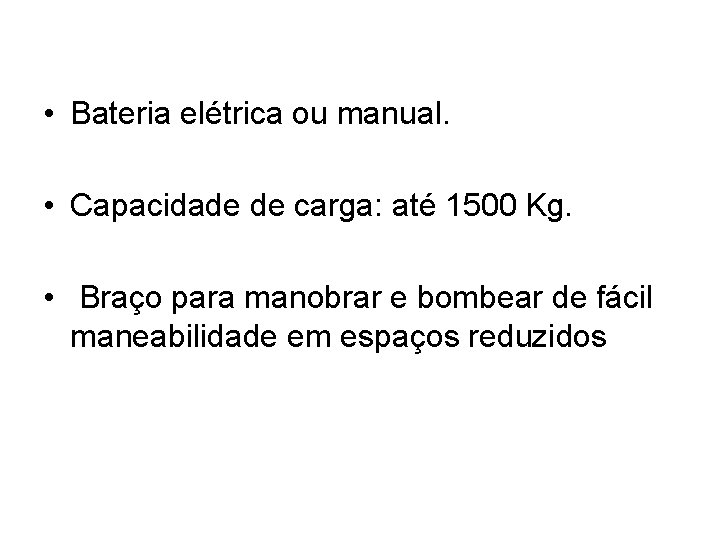  • Bateria elétrica ou manual. • Capacidade de carga: até 1500 Kg. •