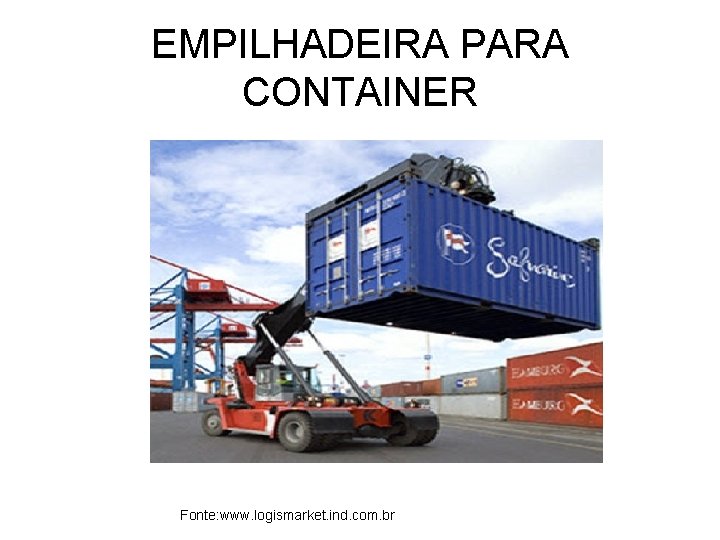 EMPILHADEIRA PARA CONTAINER Fonte: www. logismarket. ind. com. br 