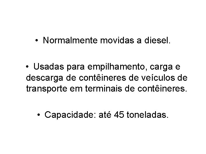  • Normalmente movidas a diesel. • Usadas para empilhamento, carga e descarga de