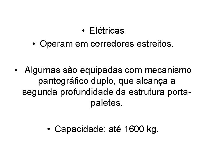  • Elétricas • Operam em corredores estreitos. • Algumas são equipadas com mecanismo