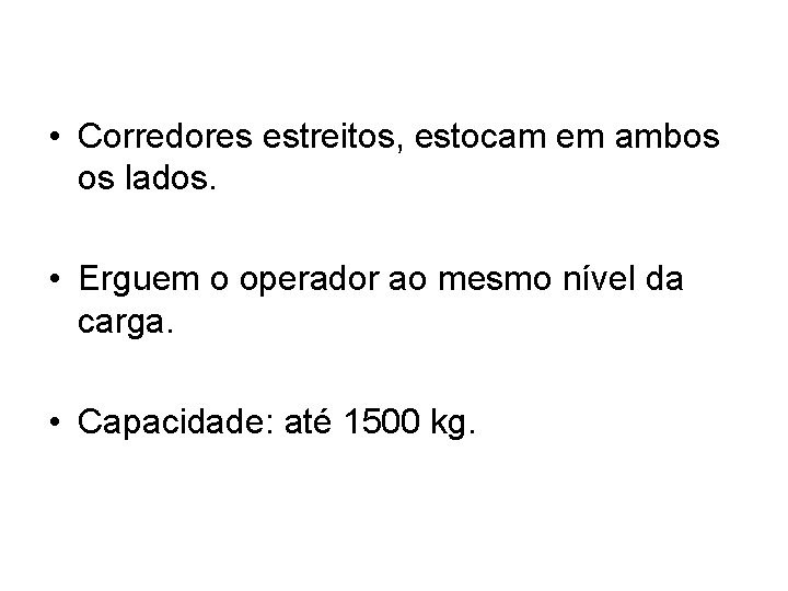  • Corredores estreitos, estocam em ambos os lados. • Erguem o operador ao