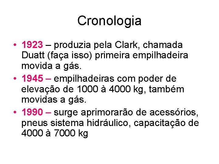 Cronologia • 1923 – produzia pela Clark, chamada Duatt (faça isso) primeira empilhadeira movida