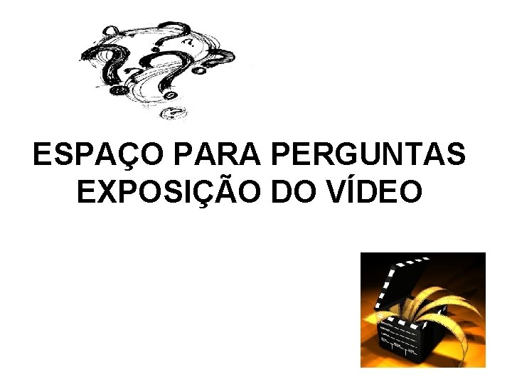 ESPAÇO PARA PERGUNTAS EXPOSIÇÃO DO VÍDEO 