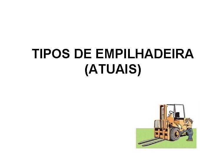 TIPOS DE EMPILHADEIRA (ATUAIS) 