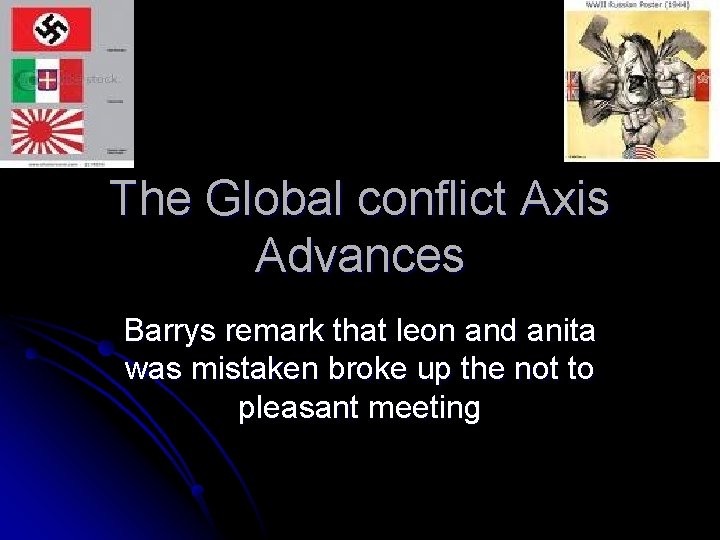 The Global conflict Axis Advances Barrys remark that leon and anita was mistaken broke