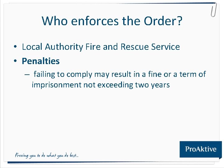 Who enforces the Order? • Local Authority Fire and Rescue Service • Penalties –