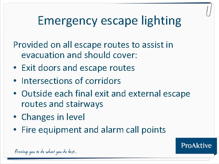 Emergency escape lighting Provided on all escape routes to assist in evacuation and should