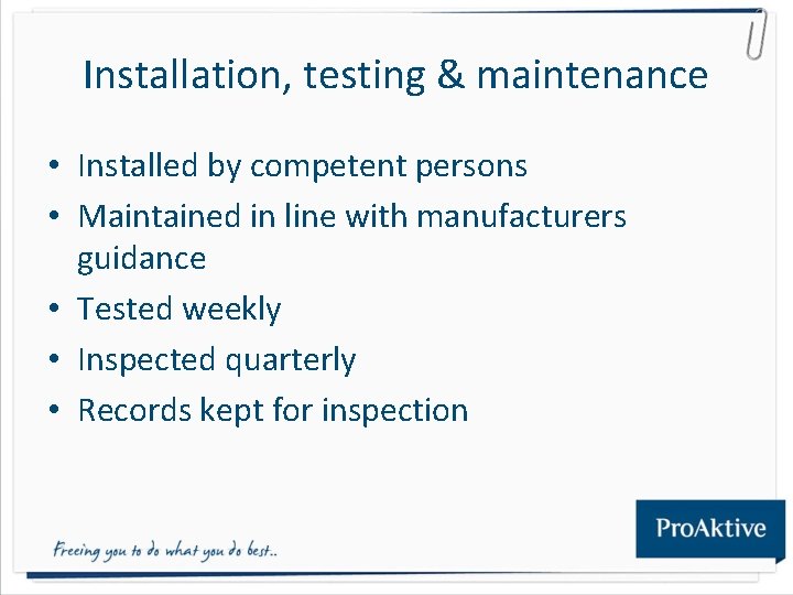 Installation, testing & maintenance • Installed by competent persons • Maintained in line with