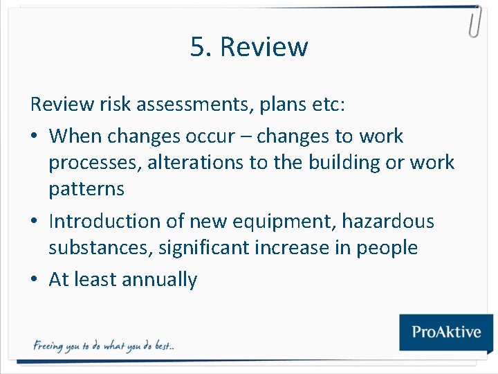 5. Review risk assessments, plans etc: • When changes occur – changes to work