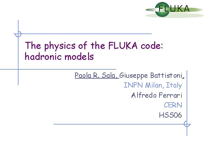 The physics of the FLUKA code: hadronic models Paola R. Sala, Giuseppe Battistoni, INFN