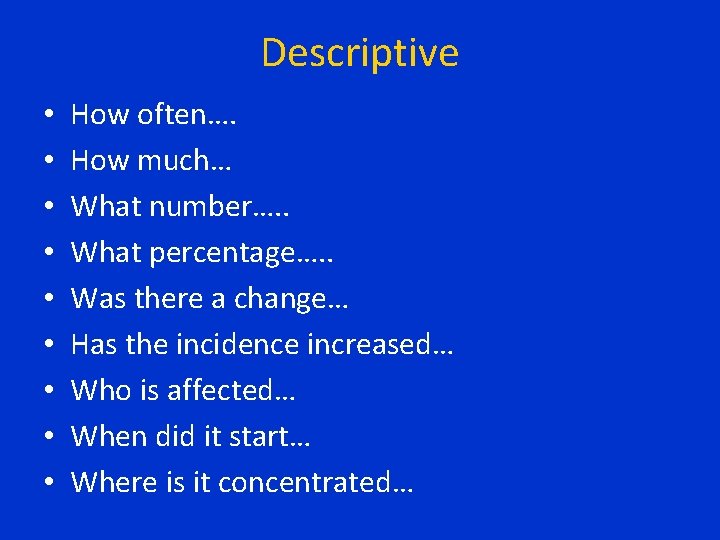 Descriptive • • • How often…. How much… What number…. . What percentage…. . Descriptive • • • How often…. How much… What number…. . What percentage…. .