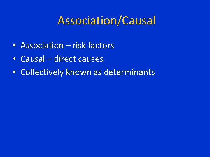 Association/Causal • Association – risk factors • Causal – direct causes • Collectively known Association/Causal • Association – risk factors • Causal – direct causes • Collectively known