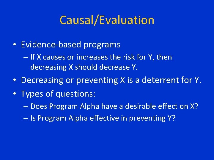 Causal/Evaluation • Evidence-based programs – If X causes or increases the risk for Y, Causal/Evaluation • Evidence-based programs – If X causes or increases the risk for Y,