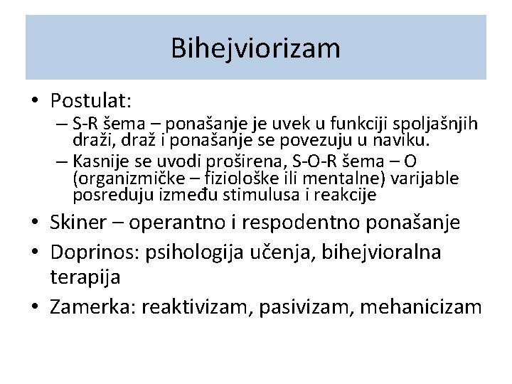Bihejviorizam • Postulat: – S-R šema – ponašanje je uvek u funkciji spoljašnjih draži,