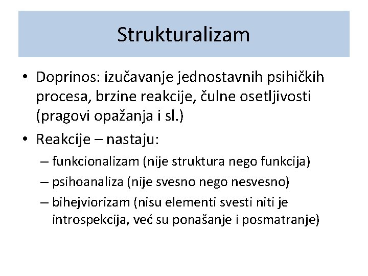 Strukturalizam • Doprinos: izučavanje jednostavnih psihičkih procesa, brzine reakcije, čulne osetljivosti (pragovi opažanja i