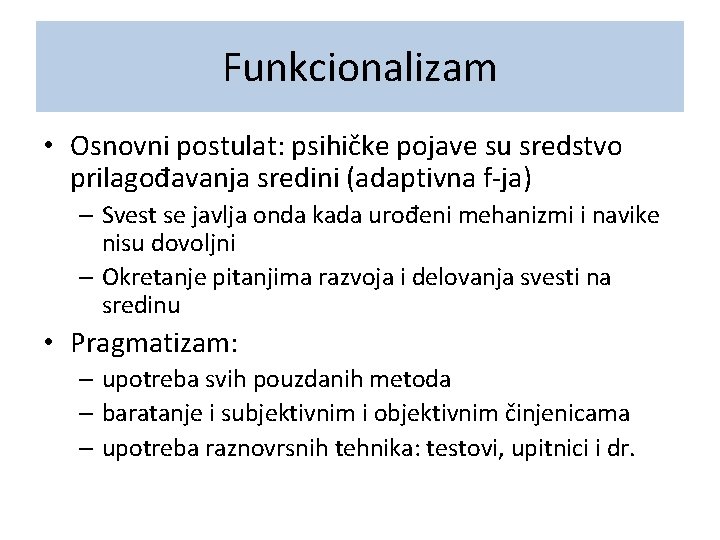 Funkcionalizam • Osnovni postulat: psihičke pojave su sredstvo prilagođavanja sredini (adaptivna f-ja) – Svest