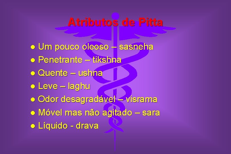 Atributos de Pitta Um pouco oleoso – sasneha l Penetrante – tikshna l Quente