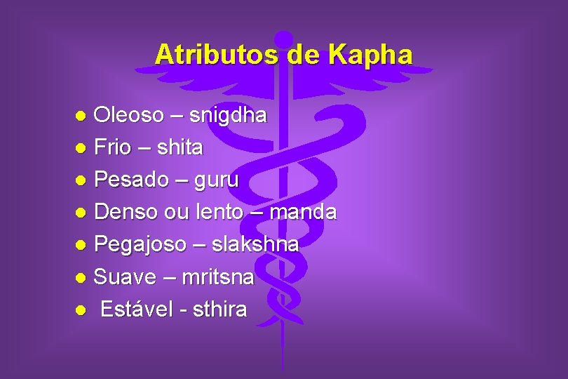 Atributos de Kapha Oleoso – snigdha l Frio – shita l Pesado – guru
