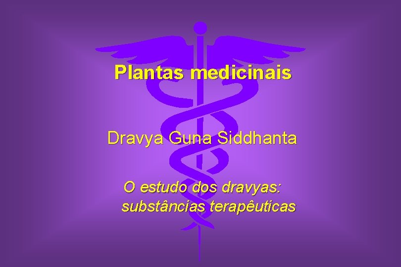 Plantas medicinais Dravya Guna Siddhanta O estudo dos dravyas: substâncias terapêuticas 