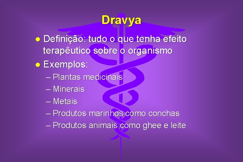 Dravya Definição: tudo o que tenha efeito terapêutico sobre o organismo l Exemplos: l