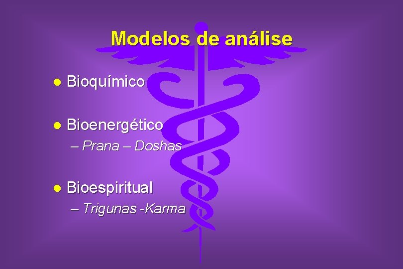 Modelos de análise l Bioquímico l Bioenergético – Prana – Doshas l Bioespiritual –