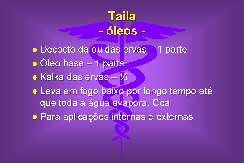 Taila - óleos Decocto da ou das ervas – 1 parte l Óleo base