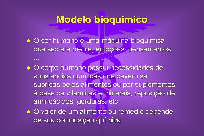 Modelo bioquímico l l l O ser humano é uma máquina bioquímica que secreta
