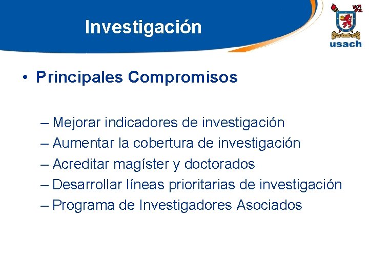 Investigación • Principales Compromisos – Mejorar indicadores de investigación – Aumentar la cobertura de