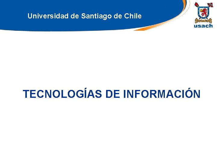 Universidad de Santiago de Chile TECNOLOGÍAS DE INFORMACIÓN 