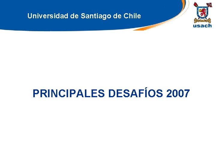 Universidad de Santiago de Chile PRINCIPALES DESAFÍOS 2007 