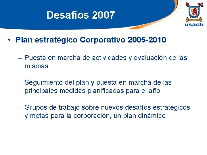 Desafíos 2007 • Plan estratégico Corporativo 2005 -2010 – Puesta en marcha de actividades