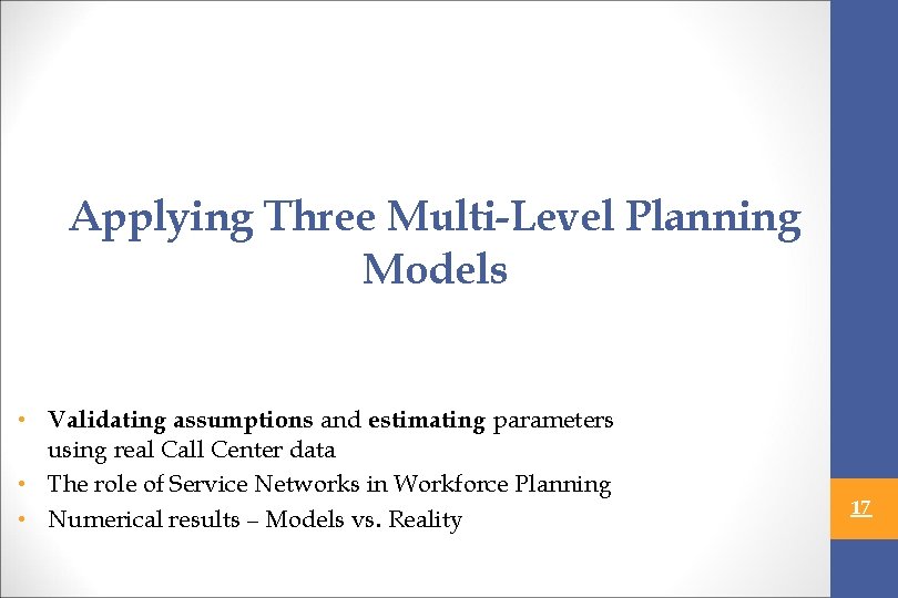 Applying Three Multi-Level Planning Models • Validating assumptions and estimating parameters using real Call