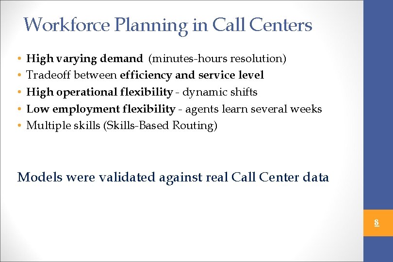 Workforce Planning in Call Centers • • • High varying demand (minutes-hours resolution) Tradeoff