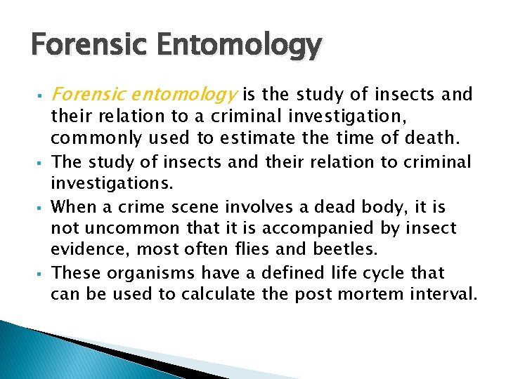 Forensic Entomology § § Forensic entomology is the study of insects and their relation