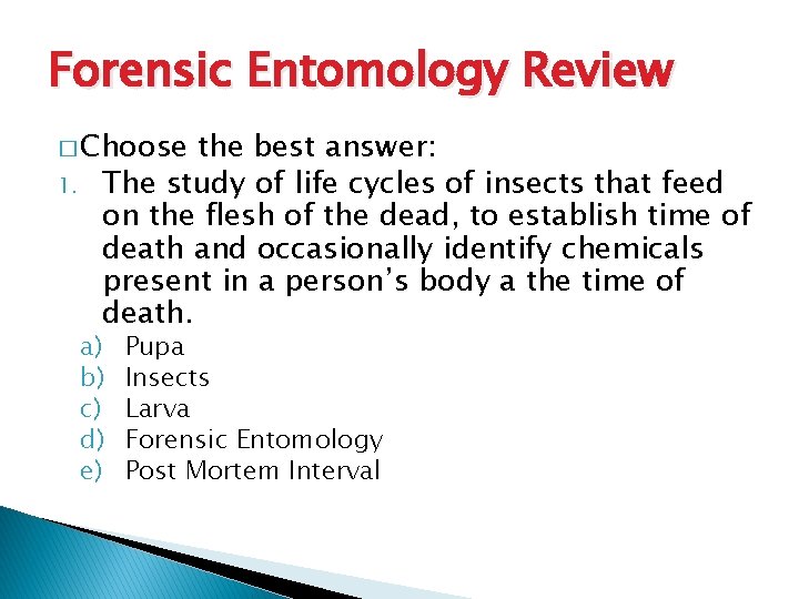 Forensic Entomology Review � Choose 1. the best answer: The study of life cycles