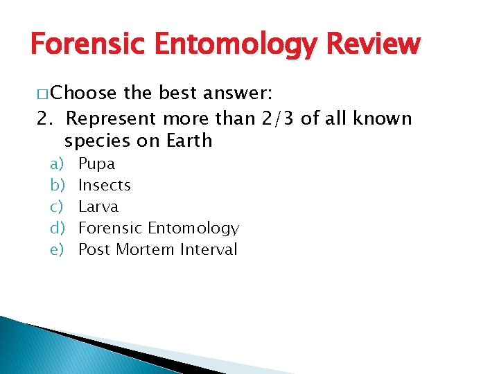 Forensic Entomology Review � Choose the best answer: 2. Represent more than 2/3 of