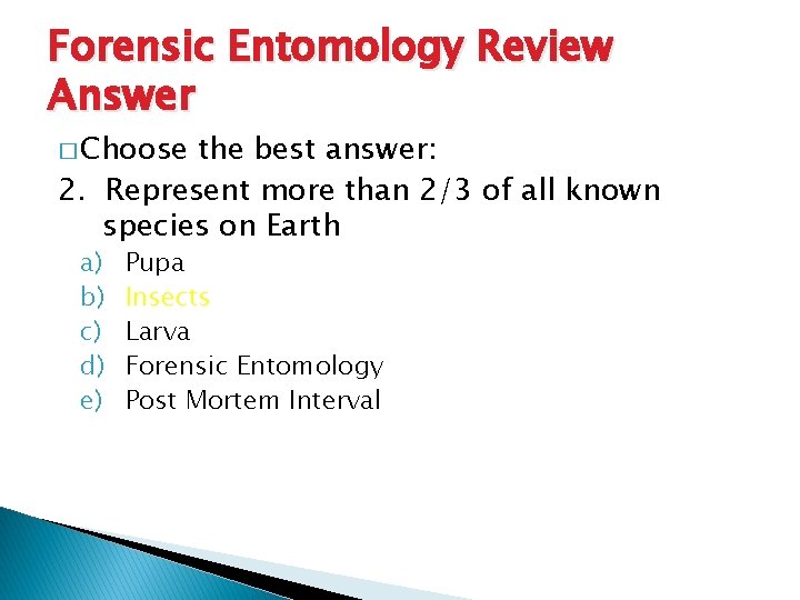 Forensic Entomology Review Answer � Choose the best answer: 2. Represent more than 2/3