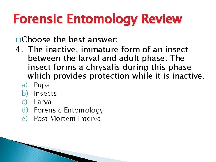Forensic Entomology Review � Choose the best answer: 4. The inactive, immature form of