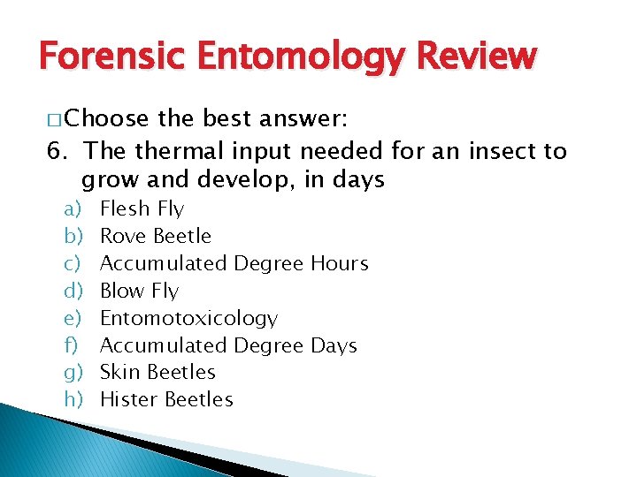 Forensic Entomology Review � Choose the best answer: 6. The thermal input needed for